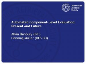 Automated ComponentLevel Evaluation Present and Future Allan Hanbury