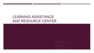 LEARNING ASSISTANCE AND RESOURCE CENTER 224 LAWRENCE CENTER