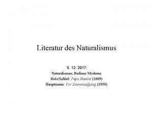 Literatur des Naturalismus 5 12 2017 Naturalismus Berliner