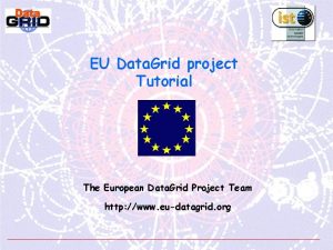 EU Data Grid project Tutorial The European Data