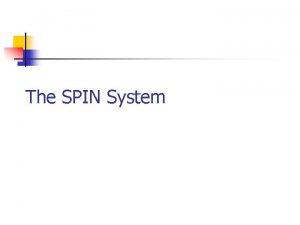 The SPIN System What is SPIN n n