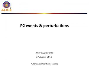 P 2 events perturbations Andr Augustinus 27 August