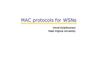 MAC protocols for WSNs Vinod Kulathumani West Virginia