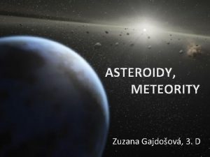 ASTEROIDY METEORITY Zuzana Gajdoov 3 D Obsah Asteroid