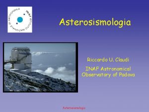 Asterosismologia Riccardo U Claudi INAF Astronomical Observatory of