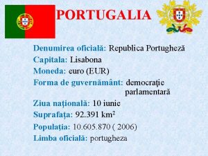 PORTUGALIA Denumirea oficial Republica Portughez Capitala Lisabona Moneda