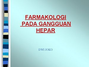 FARMAKOLOGI PADA GANGGUAN HEPAR DWI JOKO Penyakit pada