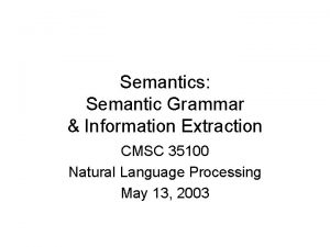 Semantics Semantic Grammar Information Extraction CMSC 35100 Natural