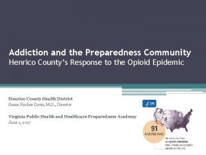 Addiction and the Preparedness Community Henrico Countys Response
