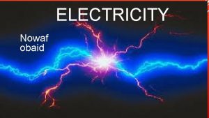 ELECTRICITY Nowaf obaid Electricity in the past Electricity
