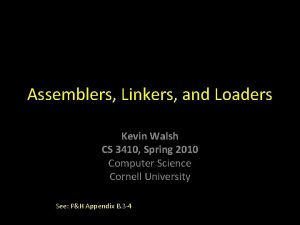 Assemblers Linkers and Loaders Kevin Walsh CS 3410