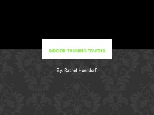 INDOOR TANNING TRUTHS By Rachel Hoendorf TANNING BEDS