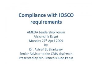 Compliance with IOSCO requirements AMEDA Leadership Forum Alexandria