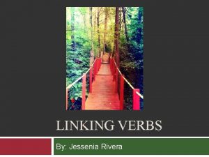 LINKING VERBS By Jessenia Rivera What is a