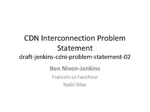 CDN Interconnection Problem Statement draftjenkinscdniproblemstatement02 Ben NivenJenkins Francois