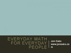 EVERYDAY MATH FOR EVERYDAY PEOPLE Jon Oaks www