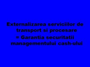 Externalizarea serviciilor de transport si procesare Garantia securitatii