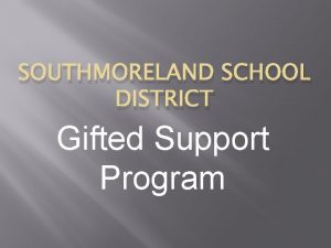 SOUTHMORELAND SCHOOL DISTRICT Gifted Support Program GIFTED SUPPORT