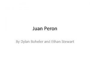 Juan Peron By Dylan Boheler and Ethan Stewart