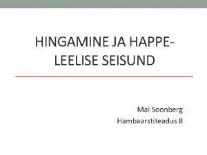 HINGAMINE JA HAPPELEELISE SEISUND Mai Soonberg Hambaarstiteadus II