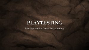 PLAYTESTING Practical course Game Programming SETUP Where Games