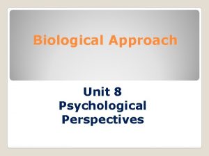 Biological Approach Unit 8 Psychological Perspectives Biological Approach