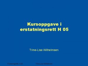 Kursoppgave i erstatningsrett H 05 TrineLise Wilhelmsen Forsikringsrett