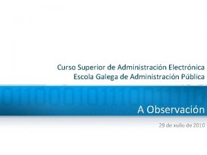 Curso Superior de Administracin Electrnica Escola Galega de