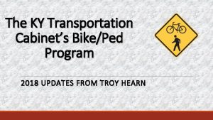 The KY Transportation Cabinets BikePed Program 2018 UPDATES