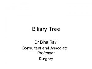 Biliary Tree Dr Bina Ravi Consultant and Associate