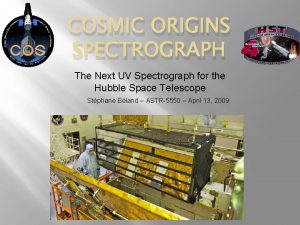 COSMIC ORIGINS SPECTROGRAPH The Next UV Spectrograph for