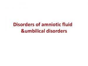 Disorders of amniotic fluid umbilical disorders Amniotic fluid