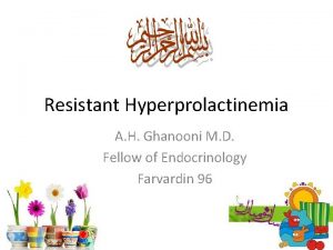 Resistant Hyperprolactinemia A H Ghanooni M D Fellow