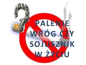 PALENIE WRG CZY SOJUSZNIK W YCIU Palenie proces