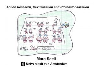Action Research Revitalization and Professionalization Mara Saeli Universiteit