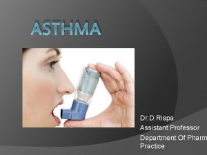 ASTHMA Dr D Rispa Assistant Professor Department Of