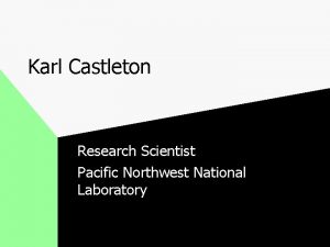Karl Castleton Research Scientist Pacific Northwest National Laboratory