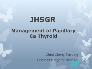 JHSGR Management of Papillary Ca Thyroid Chris Cheng