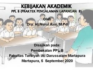 KEBIJAKAN AKADEMIK PPL B PRAKTEK PENGALAMAN LAPANGAN B