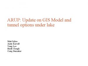 ARUP Update on GIS Model and tunnel options