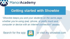 Getting started with Showbie Showbie keeps you and