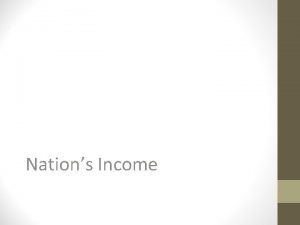Nations Income NATIONAL INCOME If you were to