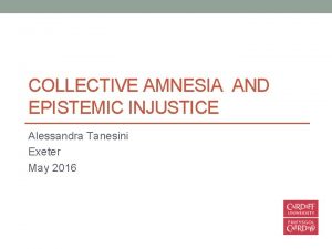 COLLECTIVE AMNESIA AND EPISTEMIC INJUSTICE Alessandra Tanesini Exeter