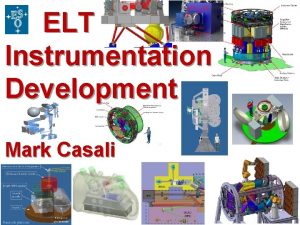 ELT Instrumentation Development Mark Casali 1 contents Status