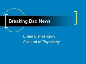Breaking Bad News Eman Elsheshtawy Ass prof of