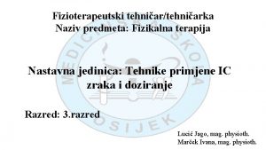 Fizioterapeutski tehniartehniarka Naziv predmeta Fizikalna terapija Nastavna jedinica