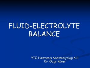 FLUIDELECTROLYTE BALANCE YT Hastanesi Anesteziyoloji A D Dr