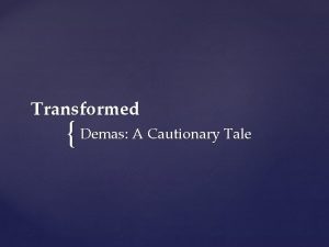 Transformed Demas A Cautionary Tale 9 Do your