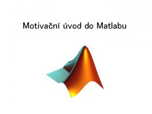 Motivan vod do Matlabu Co je Matlab Mat