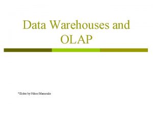 Data Warehouses and OLAP Slides by Nikos Mamoulis